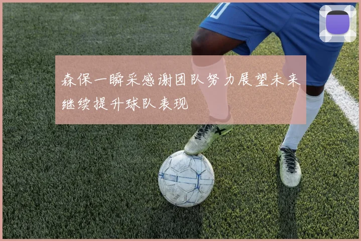 森保一瞬采感谢团队努力展望未来继续提升球队表现